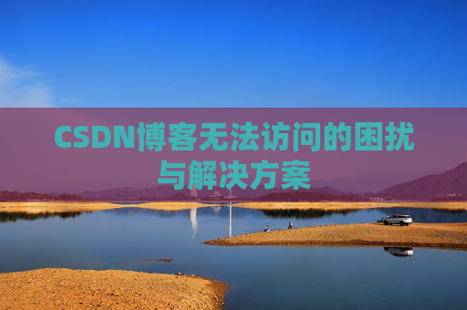CSDN博客无法访问的困扰与解决方案